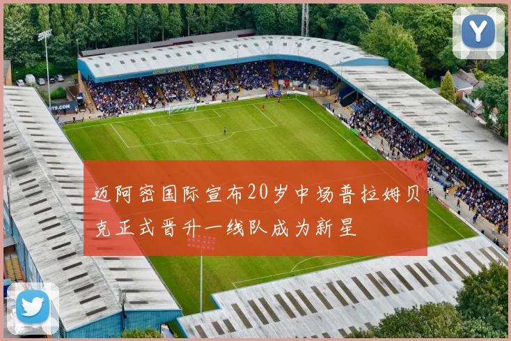 迈阿密国际宣布20岁中场普拉姆贝克正式晋升一线队成为新星