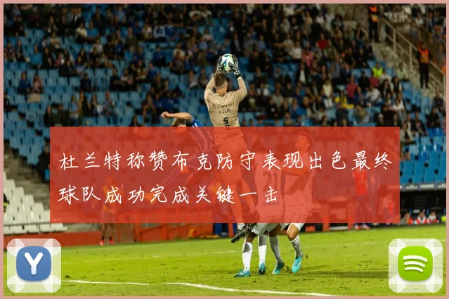 杜兰特称赞布克防守表现出色最终球队成功完成关键一击