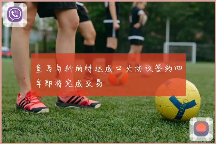 皇马与科纳特达成口头协议签约四年即将完成交易